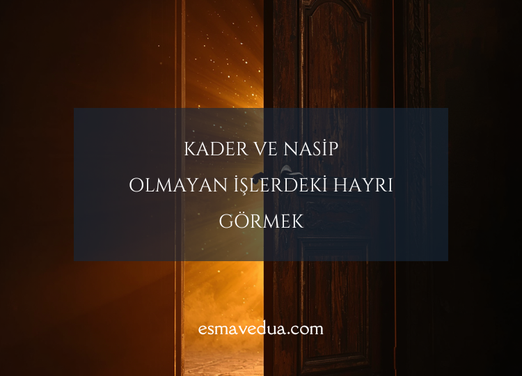 Kader ve Nasip: Olmayan İşlerdeki Hayrı Görmek