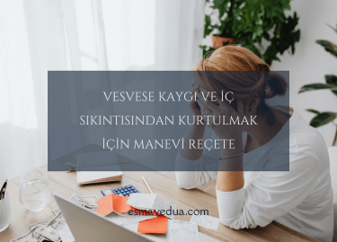 Vesvese Kaygı ve İç Sıkıntısından Kurtulmak İçin Manevi Reçete