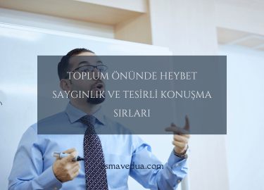 Toplum Önünde Heybet Saygınlık ve Tesirli Konuşma Sırları