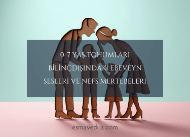 0-7 Yaş Tohumları Bilinçdışındaki Ebeveyn Sesleri ve Nefs Mertebeleri