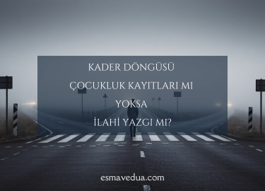 Kader Döngüsü Çocukluk Kayıtları mı yoksa İlahi Yazgı mı?