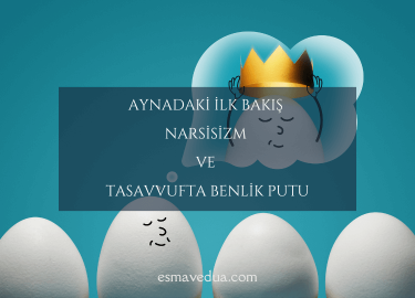 Aynadaki İlk Bakış Narsisizm ve Tasavvufta Benlik Putu