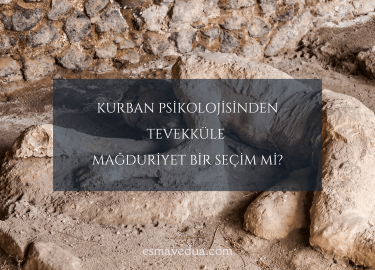 Kurban Psikolojisinden Tevekküle Mağduriyet Bir Seçim mi?