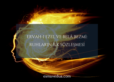 Ervah-ı Ezel ve Belâ Bezmi: Ruhların İlk Sözleşmesi