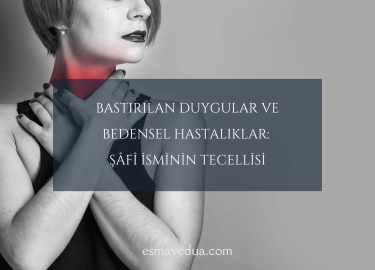 Bastırılan Duygular ve Bedensel Hastalıklar: Şâfî İsminin Tecellisi