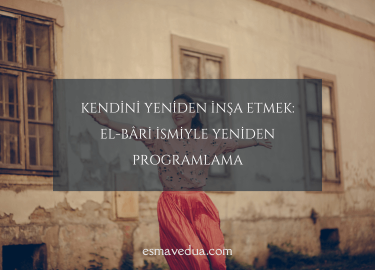 Kendini Yeniden İnşa Etmek: El-Bâri İsmiyle Yeniden Programlama