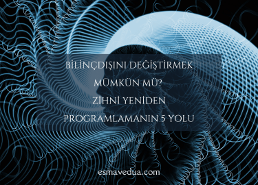 Bilinçdışını Değiştirmek Mümkün mü? Zihni Yeniden Programlamanın 5 Yolu