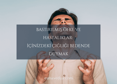 Bastırılmış Öfke ve Hastalıklar: İçinizdeki Çığlığı Bedende Duymak