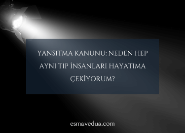 Yansıtma Kanunu: Neden Hep Aynı Tip İnsanları Hayatıma Çekiyorum?