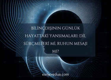 Bilinçdışının Günlük Hayattaki Yansımaları: Dil Sürçmeleri mi, Ruhun Mesajı mı?