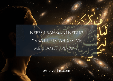 Nefes-i Rahmânî Nedir? Yaratılışın 'Ah' Sesi ve Merhamet Frekansı
